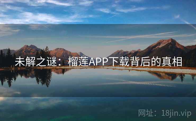 未解之谜：榴莲APP下载背后的真相