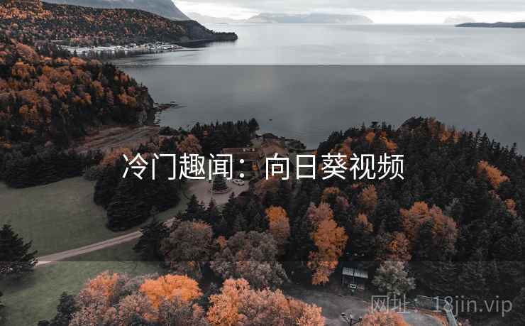 冷门趣闻：向日葵视频