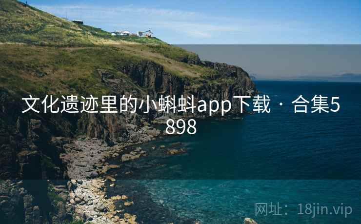文化遗迹里的小蝌蚪app下载 · 合集5898